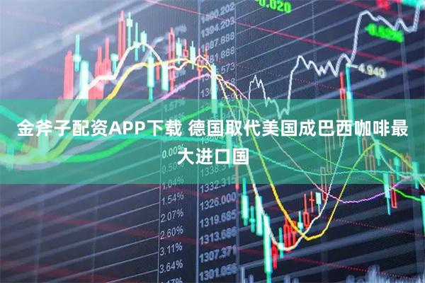 金斧子配资APP下载 德国取代美国成巴西咖啡最大进口国